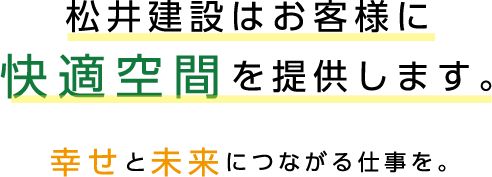 松井建設はお客様に快適空間を提供します。幸せと未来につながる仕事を。